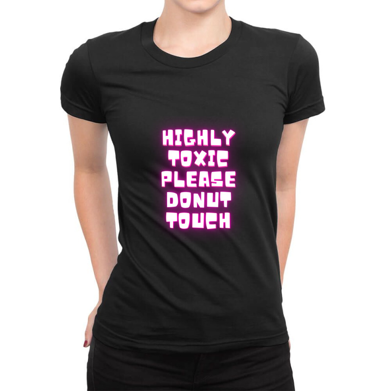 Highly Toxic Please Donut Touch Ladies Fitted T-Shirt by ElviaGarcia | Artistshot