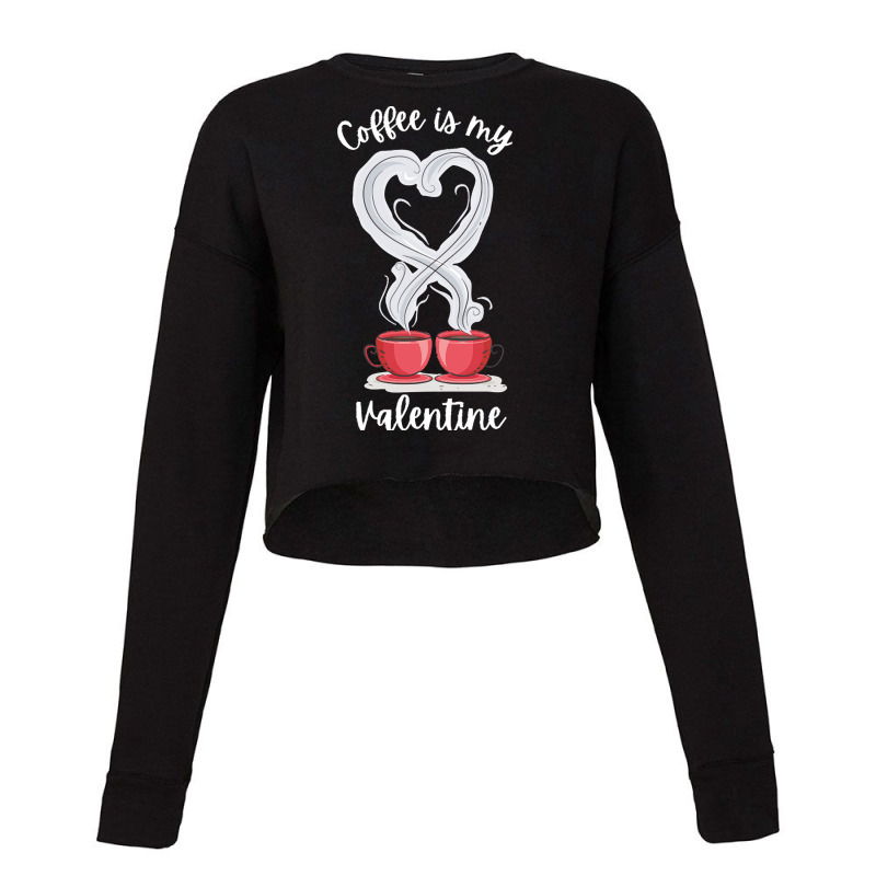 Valentine T  Shirt Coffee Is My Valentine Cropped Sweater by aboehm | Artistshot