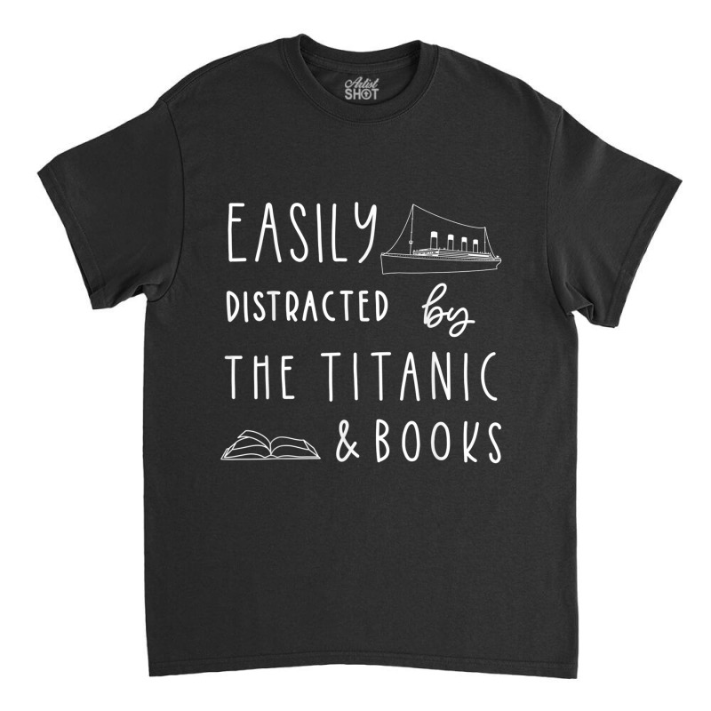 Titanic  Easily Distracted By Titanic Ship And Books Classic T-shirt | Artistshot