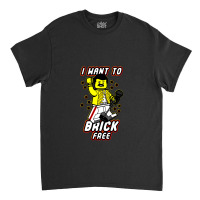 I Want To Brick Free Classic T-shirt | Artistshot