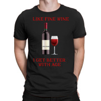 Like Fine Wine I Get Better With Age T-shirt | Artistshot