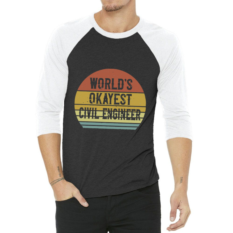 Civil Engineers   World's Okayest Civil Engineer 3/4 Sleeve Shirt by salamansik | Artistshot