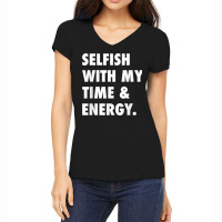 Selfish With My Time & Energy T Shirt Women's V-neck T-shirt | Artistshot