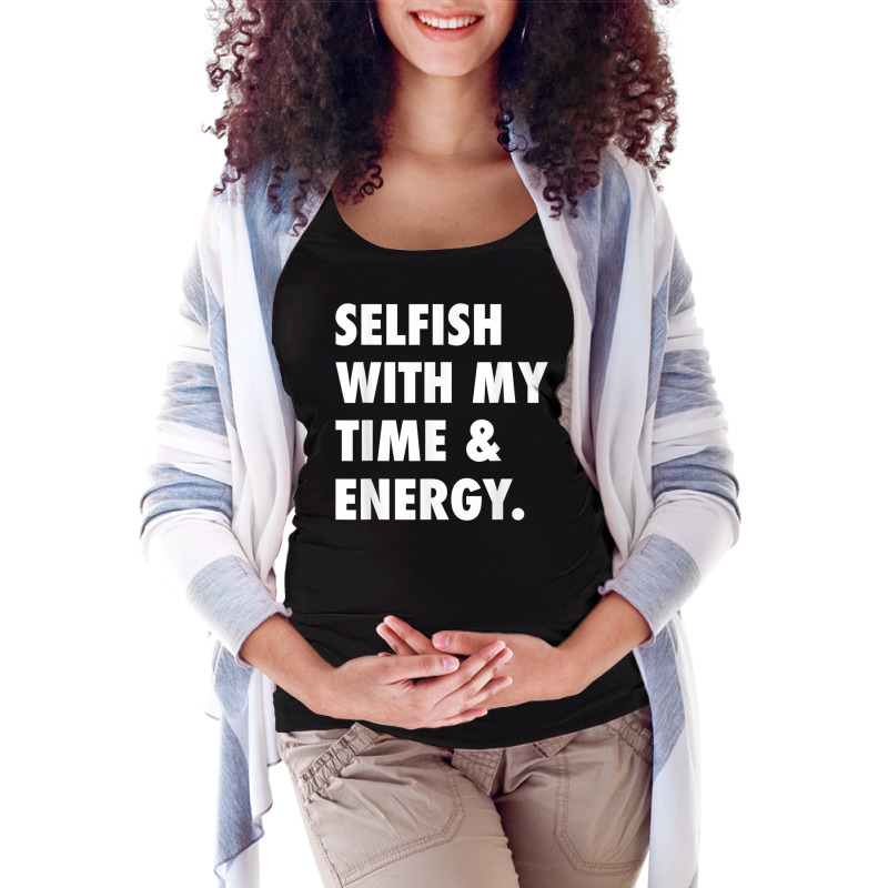 Selfish With My Time & Energy T Shirt Maternity Scoop Neck T-shirt by buske | Artistshot