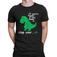 If You're Happy And You Know It Clap Your Oh T-rex Dino T-shirt | Artistshot