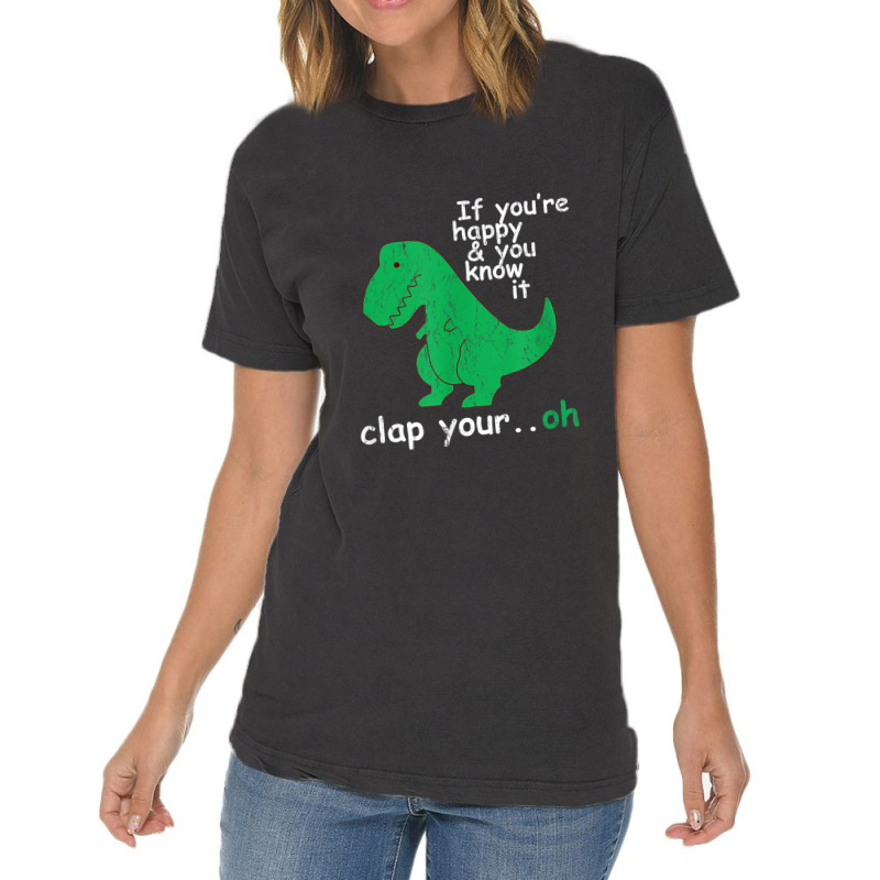 If You're Happy And You Know It Clap Your Oh T-rex Dino Vintage T-shirt | Artistshot