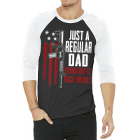 Just A Regular Dad Trying Not To Raise Liberals On Back 3/4 Sleeve Shirt | Artistshot