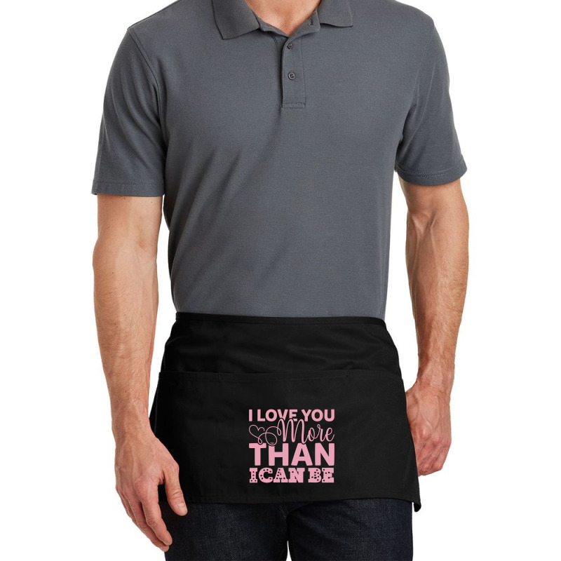 I Love You More Than I Can Be Waist Apron | Artistshot