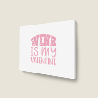 Wine Is My Valentine Landscape Canvas Print | Artistshot