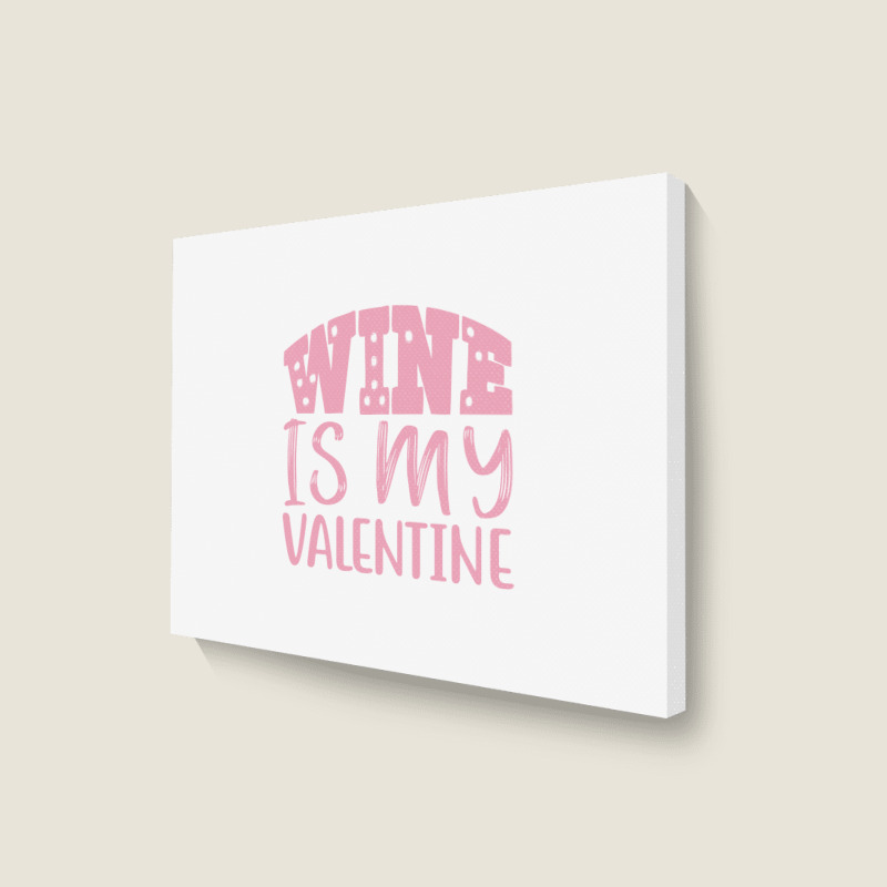 Wine Is My Valentine Landscape Canvas Print | Artistshot