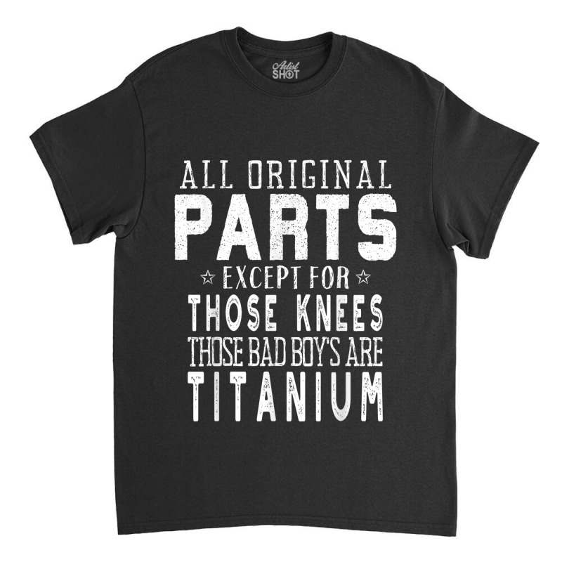 Funny Titanium Dual Knee Replacement Surgery Classic T-shirt | Artistshot