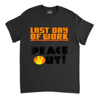 Last Day Of Work Peace Out Classic T-shirt | Artistshot