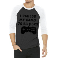 I Paused My Game To Be Here Leet Code Style  1 P4u53d My 64m3 70 B3 H3 3/4 Sleeve Shirt | Artistshot