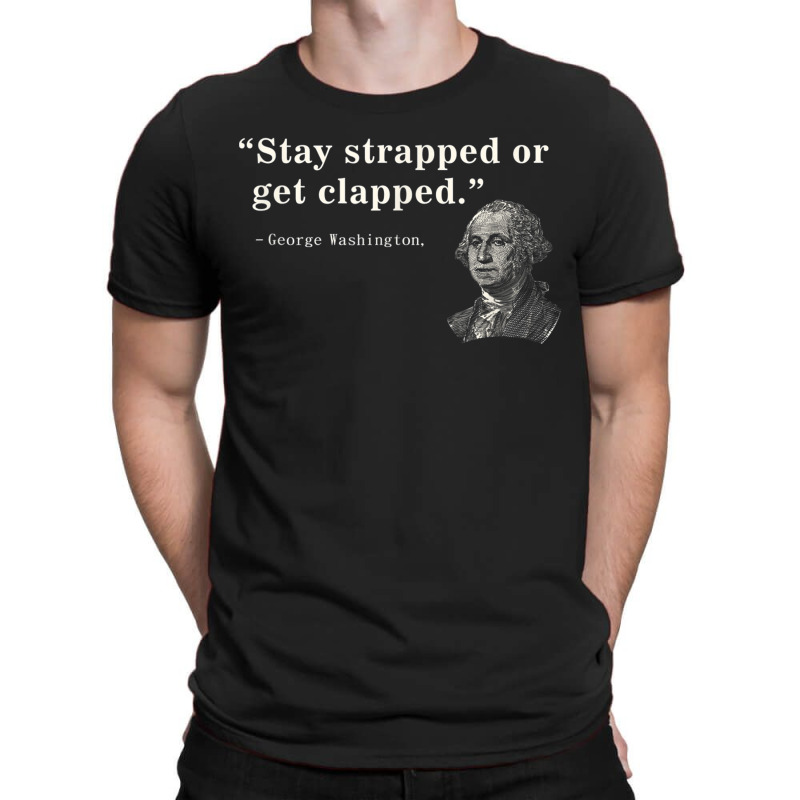 Funny 2nd Amendment Stay Strapped Or Get Clapped Washington T-shirt | Artistshot