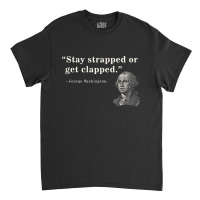 Funny 2nd Amendment Stay Strapped Or Get Clapped Washington Classic T-shirt | Artistshot