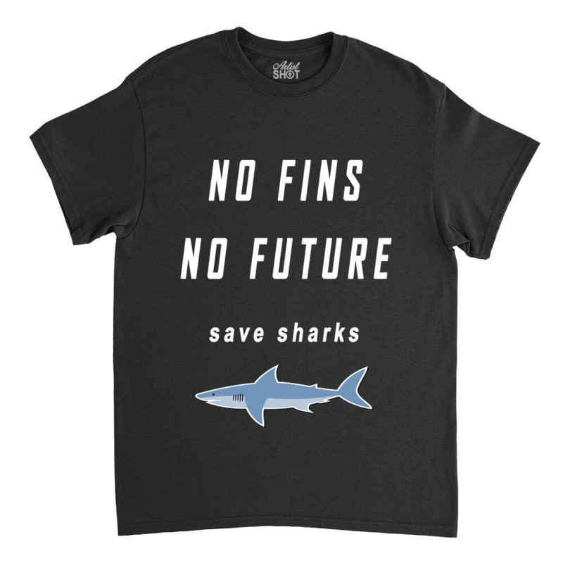 No Fins No Future Save Sharks Classic T-shirt | Artistshot