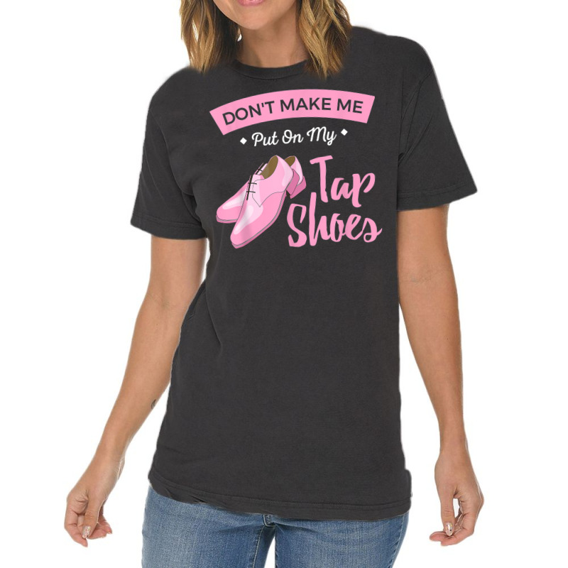 Funny Dont Make Me Put On My Tap Shoes For Tap Dancers Shirt Vintage T-shirt | Artistshot