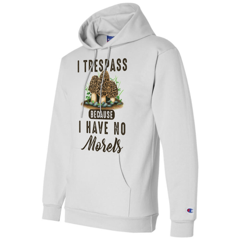 I Trespass Because I Have No Morels Mushroom Hunter Mycology Champion Hoodie by SparkleTzeremes | Artistshot