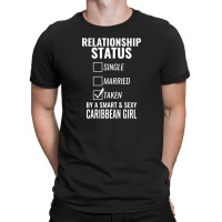 Relationship Status Single Married Taken By A Smart And Sexy Caribbean T-shirt | Artistshot