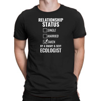 Relationship Status Single Married Taken By A Smart And Sexy Ecologist T-shirt | Artistshot