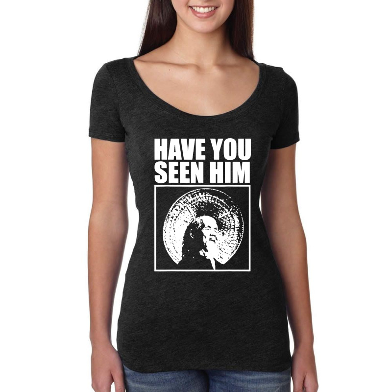 Have You Seen Him Women's Triblend Scoop T-shirt | Artistshot