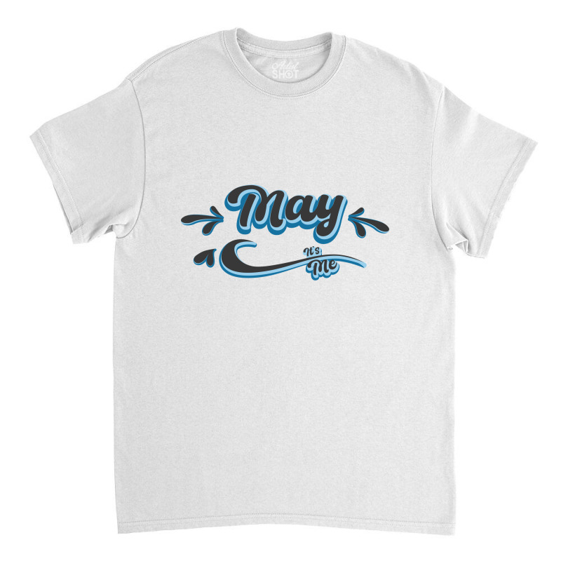 May Its Me Classic T-shirt | Artistshot