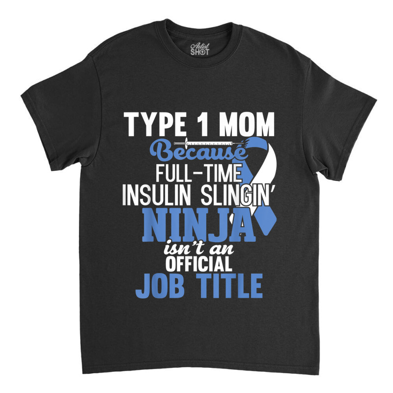 Type 1 Diabetes Mom Mother T1d Diabetic Awareness Support Classic T-shirt by DarionMurray | Artistshot