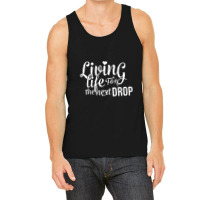 Living Life For The Next Drop Tank Top | Artistshot