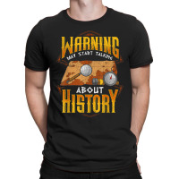 Warning May Start Talking About History Funny Historian T-shirt | Artistshot