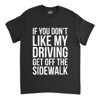 Dont Like My Driving Get Off The Sidewalk Funny Bad Driver Classic T-shirt | Artistshot