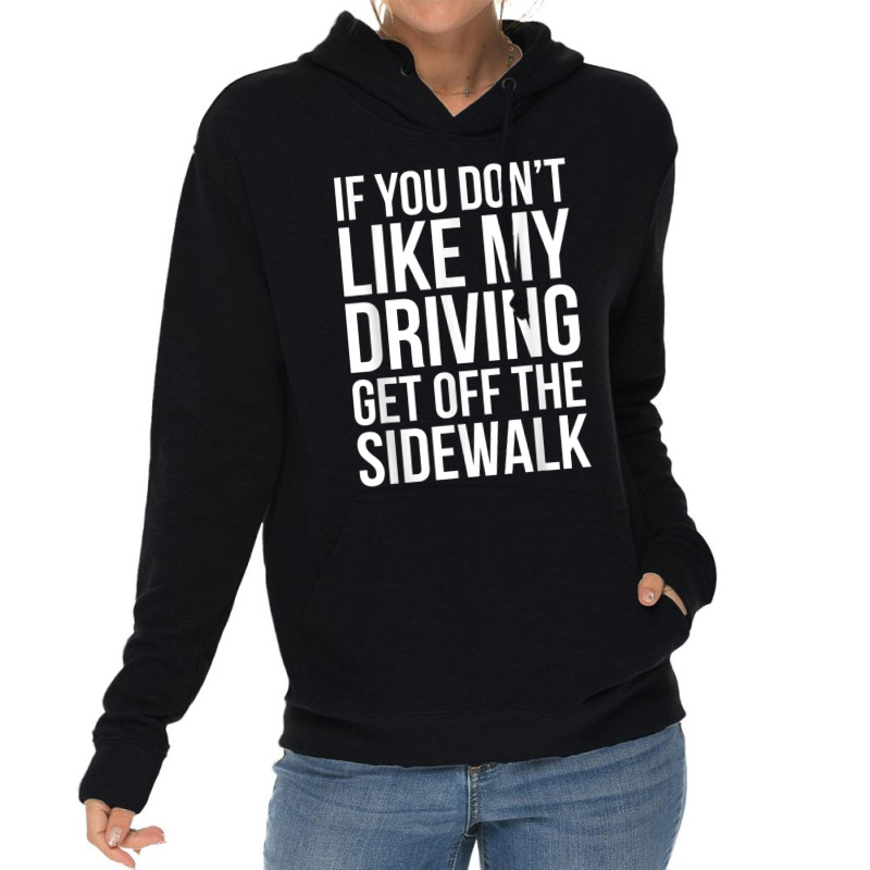 Dont Like My Driving Get Off The Sidewalk Funny Bad Driver Lightweight Hoodie by ZaraGross | Artistshot