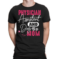 Physician Assistant Dog Mom Pa Gift Physician Assistant Gift T-shirt | Artistshot