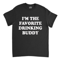 Im The Favorite Drinking Buddy  Funny Whiskey Beer Wine Classic T-shirt | Artistshot