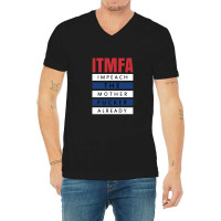 Itmfa (impeach The Mother Fucker Already) V-neck Tee | Artistshot