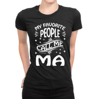 My Favorite People Call Me Ma Funny Gifts Mothers Day T Shirt Ladies Fitted T-shirt | Artistshot