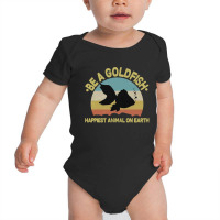 Be A Goldfish Happiest Animal On Earth Baby Bodysuit | Artistshot