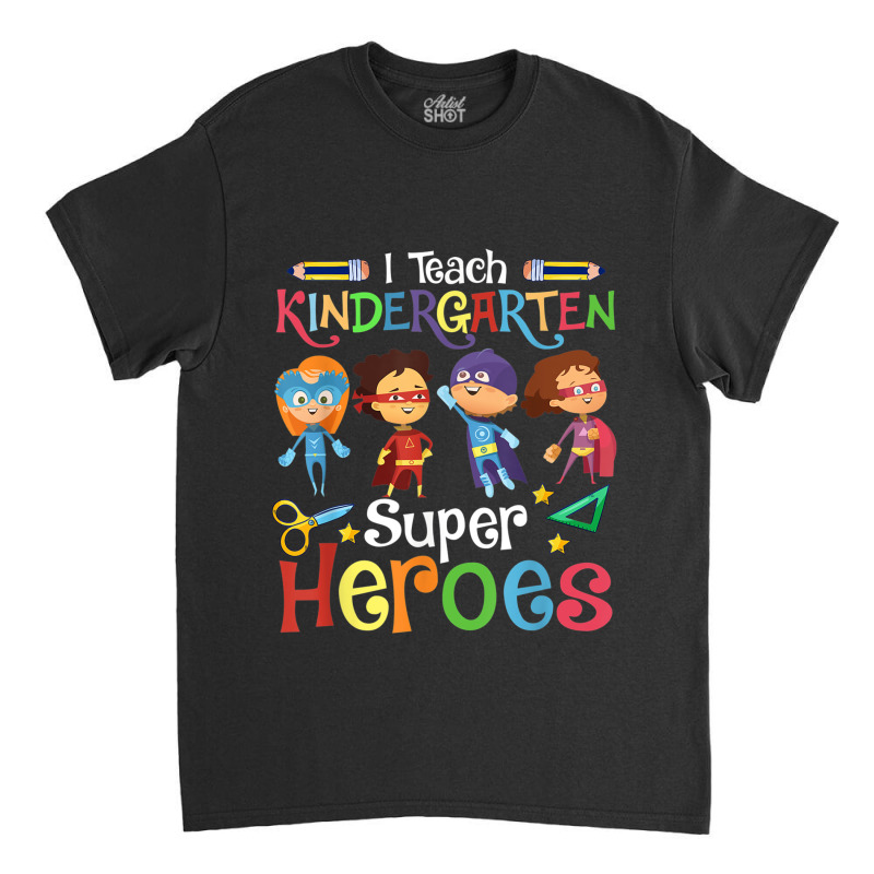 I Teach Kindergarten Superheroes Wellcome Back To School Classic T-shirt | Artistshot