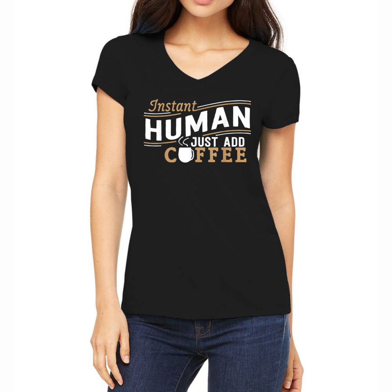 Instant Human Just Add Coffee Funny Saying Sarcastic Women's V-Neck T-Shirt by AmberKelsey | Artistshot