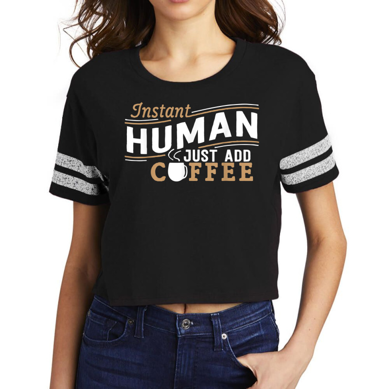 Instant Human Just Add Coffee Funny Saying Sarcastic Scorecard Crop Tee by AmberKelsey | Artistshot