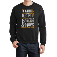 I Like My Water With Barley And Hops L Craft Beer Brewing Crewneck Sweatshirt | Artistshot