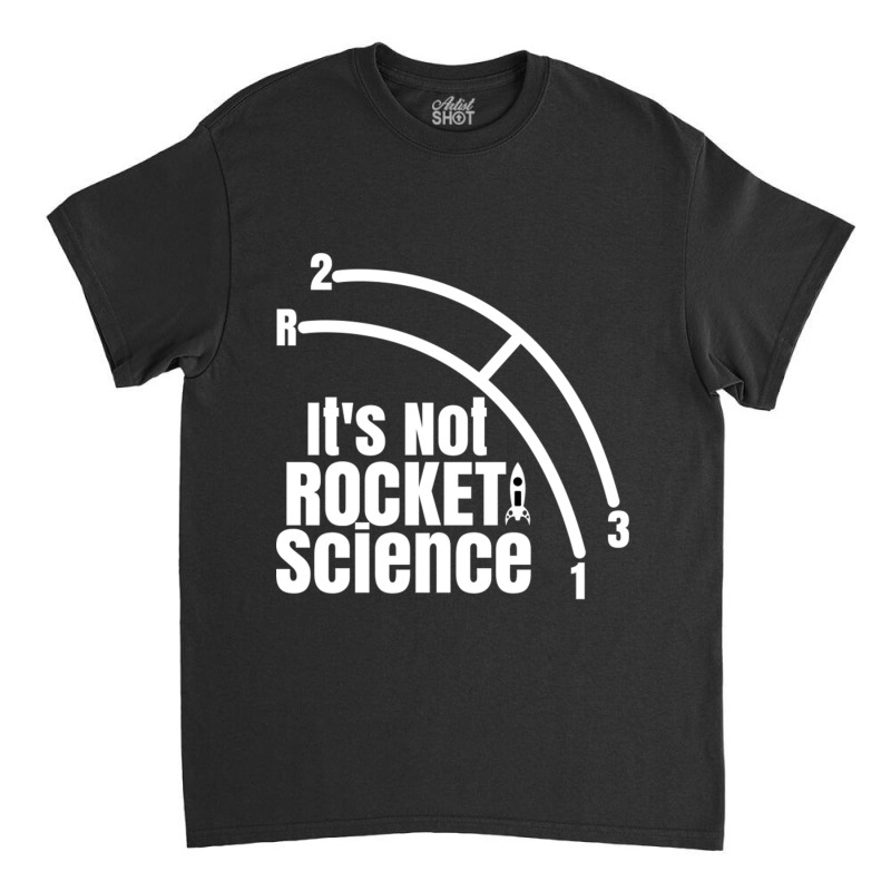 Funny It's Not Rocket Science Car Truck Manual Column Shift Three Spee Classic T-shirt by MernaPutney | Artistshot