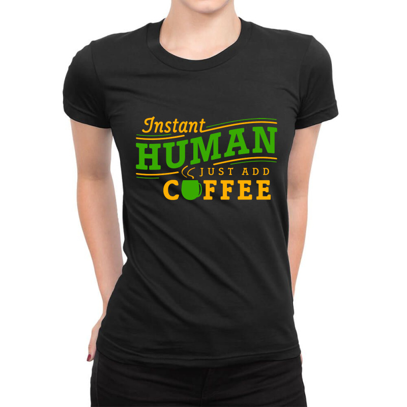 Instant Human Just Add Coffee Ladies Fitted T-Shirt by Ableh Store | Artistshot