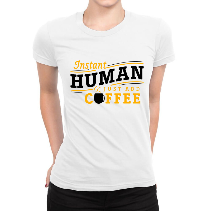 Instant Human Just Add Coffee Ladies Fitted T-Shirt by Ableh Store | Artistshot