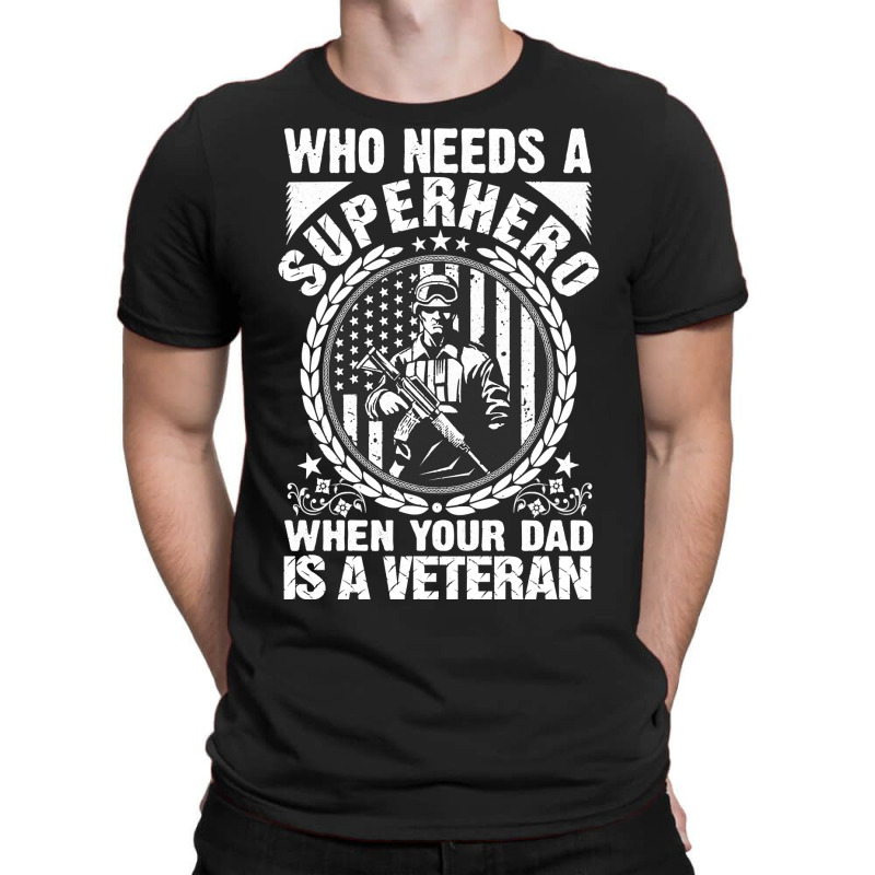 Veteran Veterans Day Who Needs A Superhero When Your Dad Is A Veteran  T-shirt | Artistshot