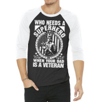 Veteran Veterans Day Who Needs A Superhero When Your Dad Is A Veteran  3/4 Sleeve Shirt | Artistshot