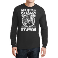 Veteran Veterans Day Who Needs A Superhero When Your Dad Is A Veteran  Long Sleeve Shirts | Artistshot