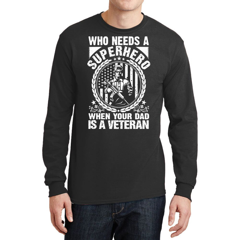 Veteran Veterans Day Who Needs A Superhero When Your Dad Is A Veteran  Long Sleeve Shirts | Artistshot