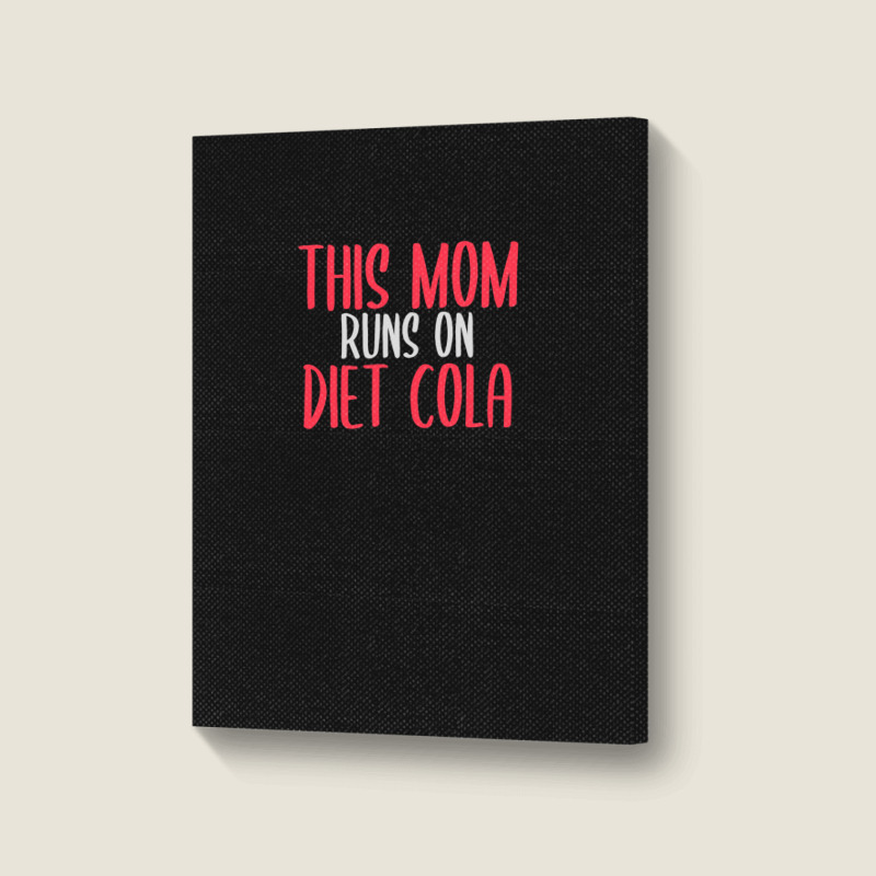 This Mom Runs On Diet Cola Soda Lover Gift Portrait Canvas Print | Artistshot