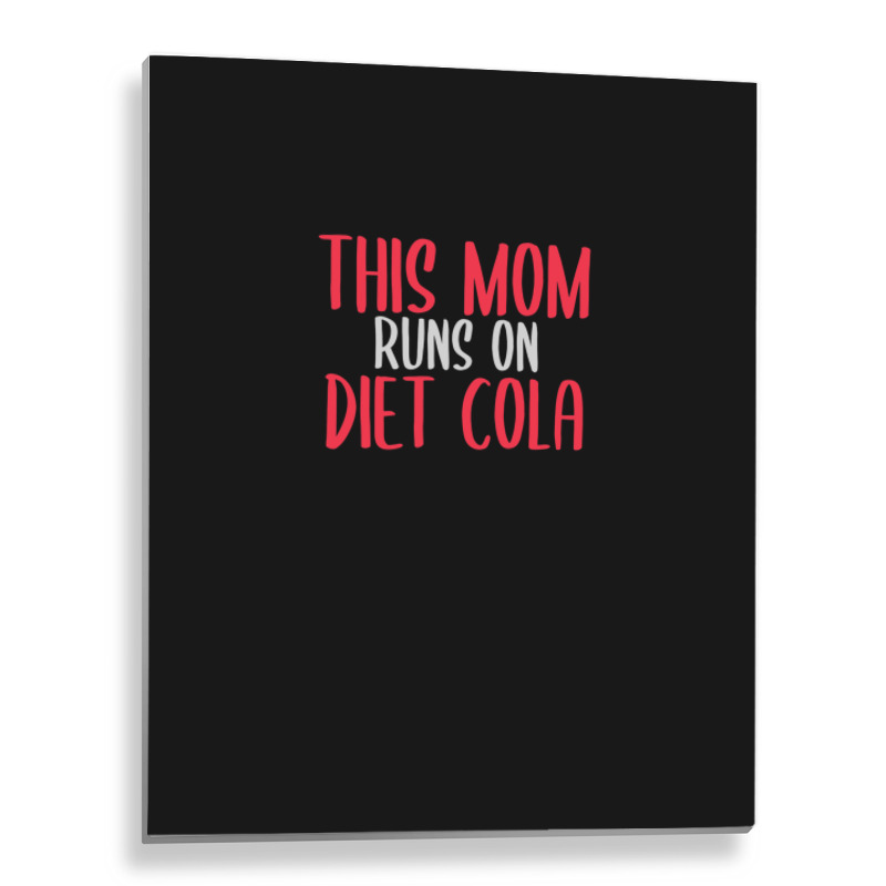 This Mom Runs On Diet Cola Soda Lover Gift Metal Print Vertical | Artistshot