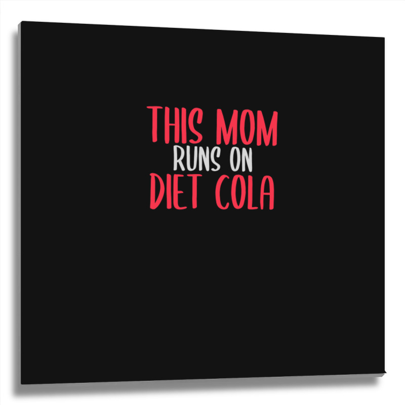 This Mom Runs On Diet Cola Soda Lover Gift Metal Print Square | Artistshot